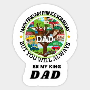 I may find my prince someday, but you will always be my king, Dad / happy father's day Sticker